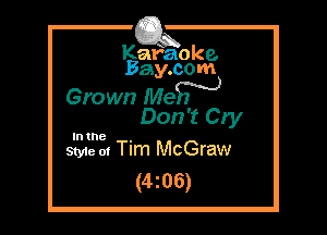 Kafaoke.
Bay.com

Grown Me?)

Don't Cry
SEES. Tim McGraw

(me)