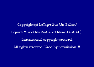 Copyright (c) LcTigm Sur Un Bnllonl
Squint Muaim' My So-Callod Music (ASCAP)
Inmarionsl copyright wcumd

All rights mea-md. Uaod by paminion '
