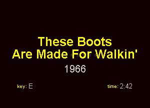 These Boots

Are Made For Walkin'
1966