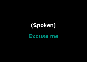 (Spoken)

Excuse me