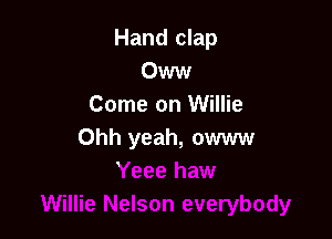 Hand clap
Oww
Come on Willie

Ohh yeah, owww