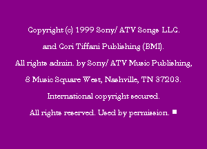 Copyright (c) 1999 Sonw ATV Songs LLC.
and Cori Tiffani Publishing (3M1).
All rights admin. by sonyl ATV Music Publishing,
8 Music Squsnt West, Nabhvillc, TN 37203.
Inmn'onsl copyright Banned.

All rights named. Used by pmm'ssion. I