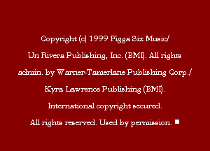 Copyright (c) 1999 Figga Six Mubid
Un Rims Publishing, Inc. (3M1). All rights
admin. by Wmelsnc Publishing corp!
Kyra Lawnmoc Publishing (EMU.
Inmn'onsl copyright Banned.

All rights named. Used by pmm'ssion. I