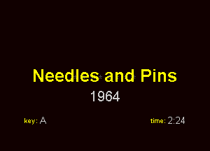 Needles and Pins
1964