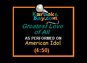 Karaoke.
B.ay com

Greatestve

ofAlI

AS PERFORMED 0
American Idol

(4z50)