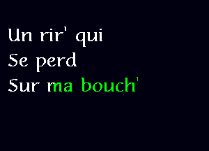 Un rir' qui
Se perd

Sur ma bouch'