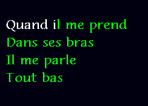 Quand il me prend
Dans ses bras

11 me parle
Tout bas