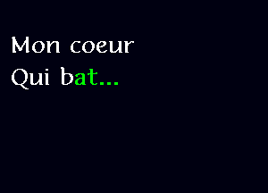 Mon coeur
Qui bat...