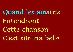 Quand les amants
Entendront

Cette chanson
C'est Stir ma belle
