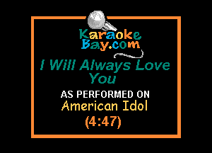 Kafaoke.
Bay.com
(N...)

I WIN Afways Love

You

AS PERFORMED 0N
American Idol

(4z47)