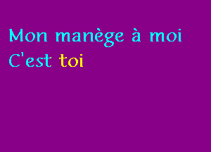 Mon manfage a moi
C'est toi