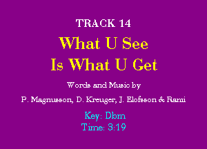 TRACK 14

What U See
Is What U Get

Words and Music by
P. Magnusson, D. Knaugm', J. Elofnbon 3c Rsmi

ICBYI Dbm
TiIDBI 319