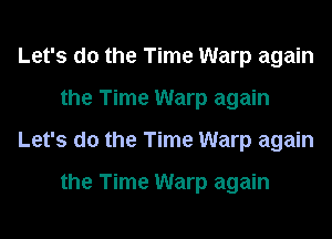 Let's do the Time Warp again

the Time Warp again

Let's do the Time Warp again

the Time Warp again