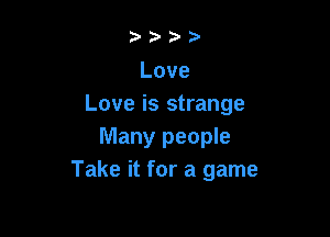 2? )'

Love
Love is strange

Many people
Takenforaganw