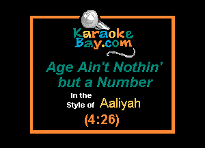 Kafaoke.
Bay.com
N

Age Ain't Nothin'
but a Number

In the

Sty1e ol Aaliyah
(4 2 25)