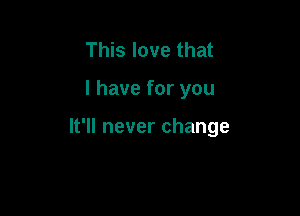 1T slovethat

lhaveforyou

H1lneverchange