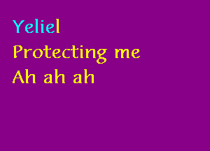 Yeliel
Protecting me

Ah ah ah