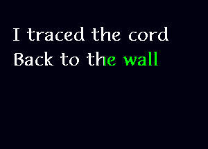I traced the cord
Back to the wall