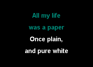 All my life

was a paper

Once plain,

and pure white