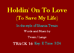 Holdin' On To Love
(To Save My Life)

In the style of Shania Twain
Words and Music by

Twain L5n86
TRACK 16 ICBYIETiIDB28124