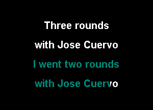 Three rounds

with Jose Cuervo

I went two rounds

with Jose Cuervo