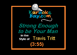 Kafaoke.
Bay.com
N

Strong Enough
to be Your Man

In the . .
Style 01 Travns Trltt

(3z55)
