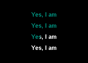 Yes, I am

Yes, I am

Yes, I am

Yes, I am