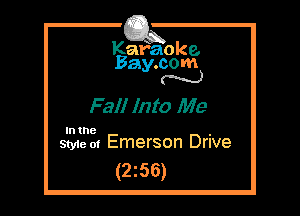 Kafaoke.
Bay.com
N

Fall Into Me

In the ,
Style at Emerson Drive

(256)