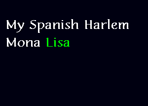 My Spanish Harlem
Mona Lisa