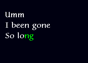 Unnn
I been gone

Solong