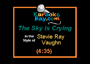 Kafaoke.
Bay.com
(N...)

The Sky is Crying

Inme Stevie Ray
SW 0' Vaughn

(4z35)