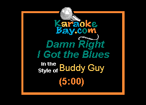 Kafaoke.
Bay.com
(N...)

Damn Right

I Got the B!ues

In the

SW 0, Buddy Guy
(5z00)
