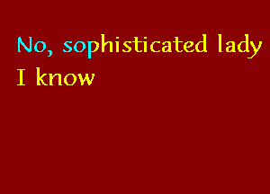 No, sophisticated lady

I know