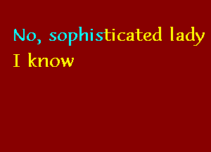 No, sophisticated lady

I know