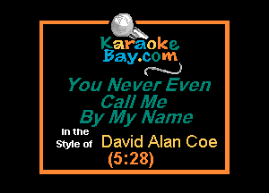 Kafaoke.
Bay.com
N

You Ne ver E van

Call Me
8 y My Name

In the

Style at David Alan Coe
(5z28)
