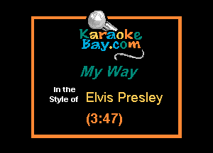 Kafaoke.
Bay.com
N

My Way

Styie 01 Elvis Presley
(3z47)