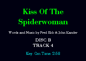 Kiss Of The
Spiderwoman

Words and Music by Fred Ebb 3c John Kandm'

DISC B
TRACK 4

ICBYI Cm Timei 258