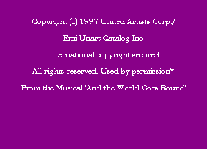 Copyright (c) 1997 United Artists Coer
Emi Unsrt Catalog Inc.
Inmn'onsl copyright Bocuxcd
All rights named. Used by pmnisbion

From tho Musical 'And tho World Goes Round'