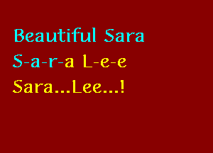 BeauhfulSara
S-a-r-a L-e-e

Sarau.LeeJ