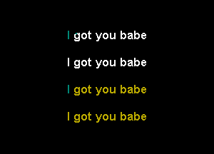 I got you babe
I got you babe

I got you babe

I got you babe