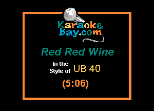 Kafaoke.
Bay.com
(N...)

Red Red Wine

In the

SMe of UB 40
(5z06)