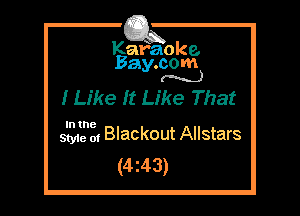 Kafaoke.
Bay.com
(N...)

I Like It Like That

In the

We 0. Blackout Allstars
(4z43)