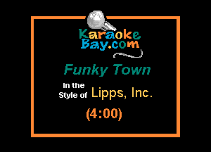 Kafaoke.
Bay.com
(N...)

Funky Town

In the .
Styie m Llpps, Inc.

(4z00)