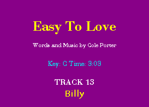 Easy To Love

WoxdaandMuaic by Cole Pom
KEYS C Time, 303

TRACK 13
Billy