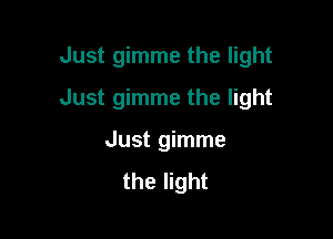 Just gimme the light

Just gimme the light

Just gimme
the light