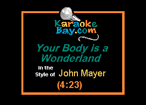 Kafaoke.
Bay.com
N

Your Bod y is a
Wonderland

In the

Style 01 John Mayer
(4z23)