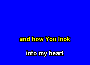 and how You look

into my heart
