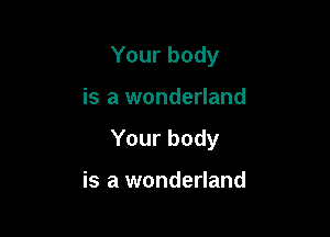 Your body

is a wonderland

Your body

is a wonderland