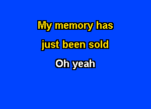 My memory has

just been sold
Oh yeah
