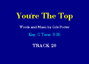 Y ou're The Top

Womb and Music by Cole Pom
KBYI G Tillie. 335

TRACK 20
